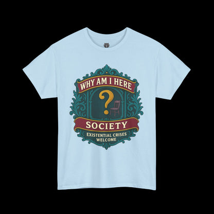 Why Am I Here Society - Existential Crises Welcome - Heavy Cotton Tee