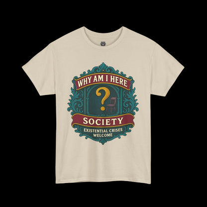 Why Am I Here Society - Existential Crises Welcome - Heavy Cotton Tee