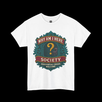 Why Am I Here Society - Existential Crises Welcome - Heavy Cotton Tee