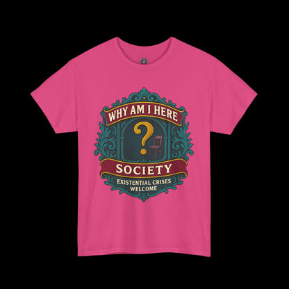 Why Am I Here Society - Existential Crises Welcome - Heavy Cotton Tee