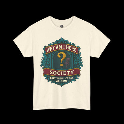 Why Am I Here Society - Existential Crises Welcome - Heavy Cotton Tee