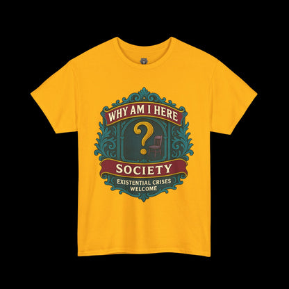 Why Am I Here Society - Existential Crises Welcome - Heavy Cotton Tee